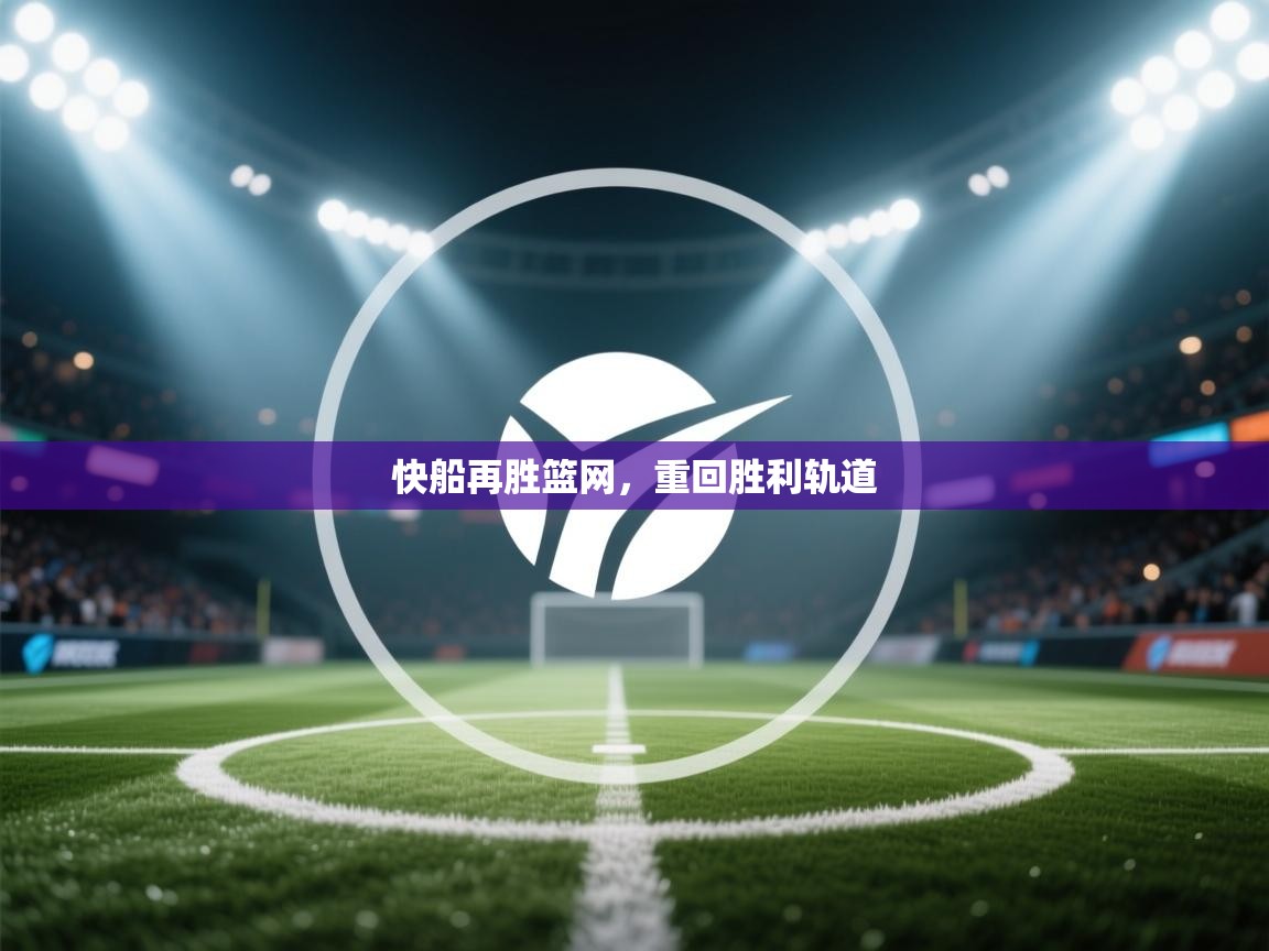 开云体育VIP权益说明-快船再胜篮网，重回胜利轨道