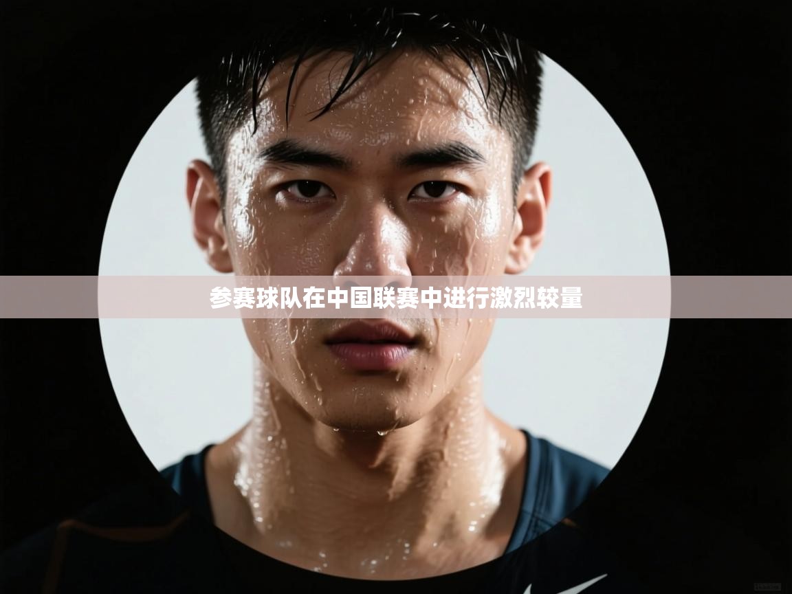 云开体育官网入口登录网页-参赛球队在中国联赛中进行激烈较量  第2张