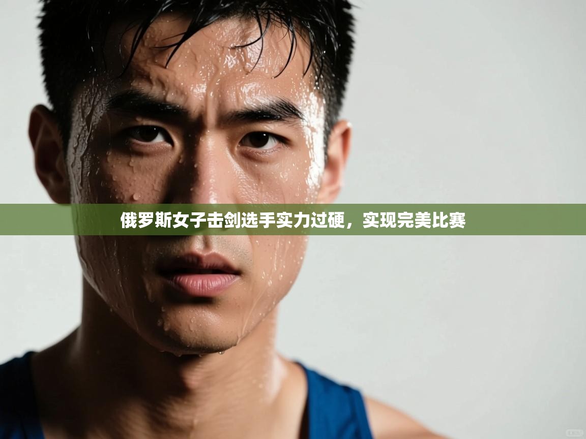 云开体育app官网登录入口-俄罗斯女子击剑选手实力过硬，实现完美比赛  第3张