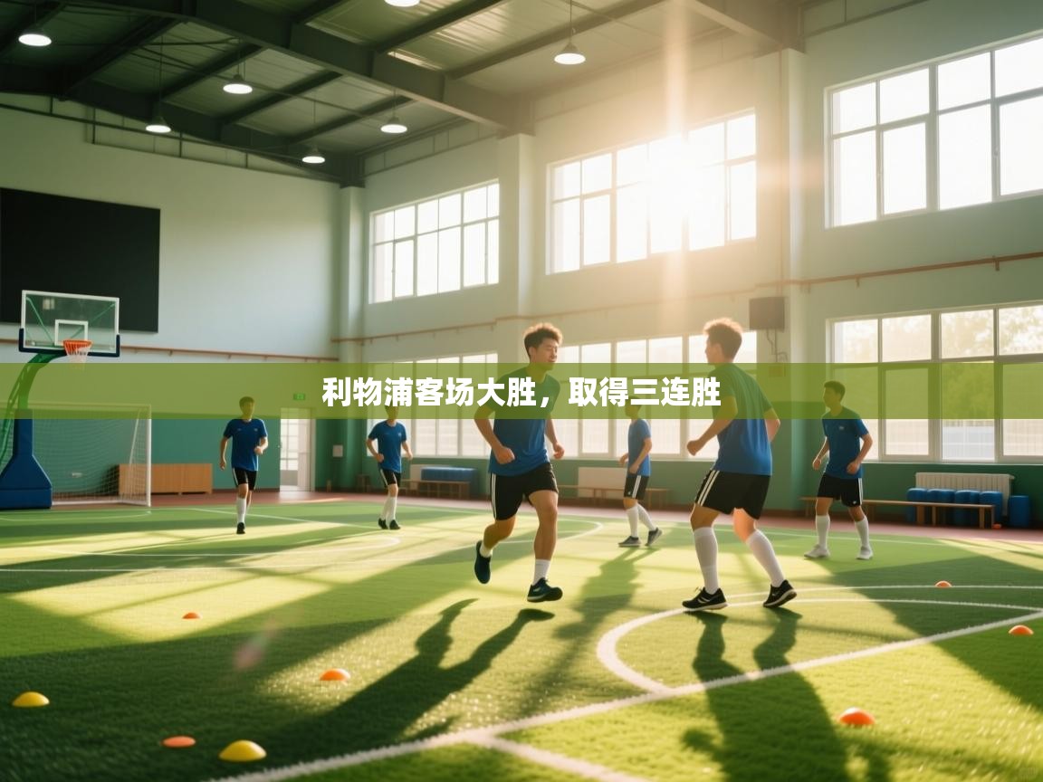 开云体育极速下载镜像-利物浦客场大胜,取得三连胜 第2张