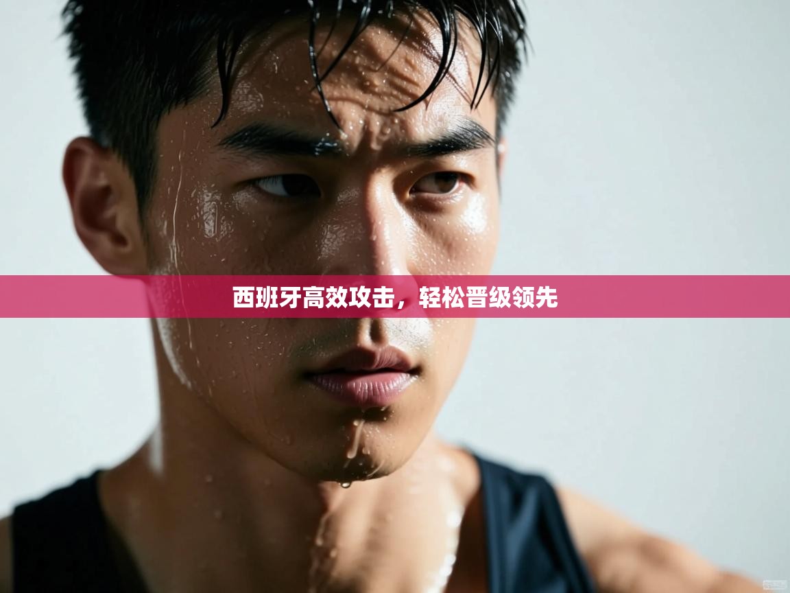 云开体育官方网站登录-西班牙高效攻击，轻松晋级领先  第4张